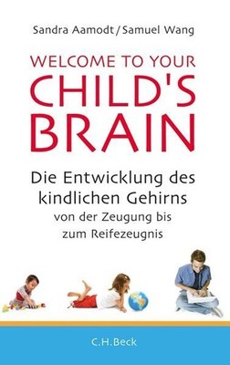 Welcome to your child's brain : die Entwicklung des kindlichen Gehirns von der Z