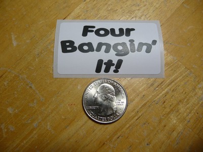 FOUR BANGIN IT STICKER DECAL 1 - 50 BULK PACK AVAILABLE