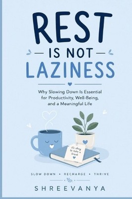 Rest Is Not Laziness: Why Slowing Down Is Essential for Productivity, Well-Being