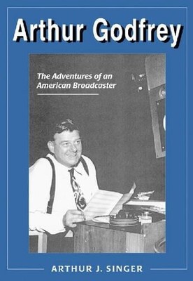 Arthur Godfrey: The Adventures of a..., Singer, Arthur 