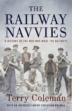 The Railway Navvies: A History of the Men who Made the Railw... by Terry Coleman