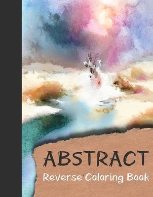 Abstract Reverse Coloring Book: A Journey of Self-Expression Through Art, 37 Ins