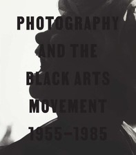 Photography and the Black Arts Movement, 1955-1985 by Brookman