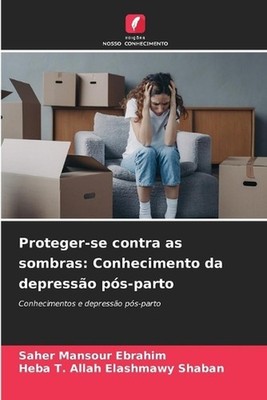 Proteger-se contra as sombras: Conhecimento da depress?o p?s-parto by Saher Mans