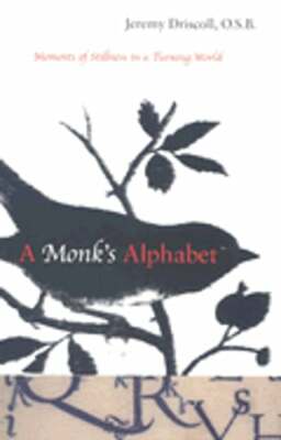 A Monk's Alphabet: Moments of Stillness in a Turning World by Jeremy Driscoll