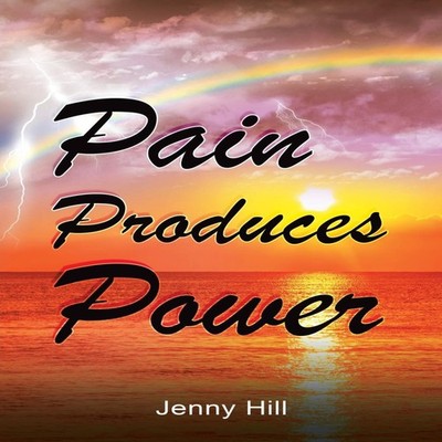 Pain Produces Power Jenny Hill Paperback Author Solutions Inc