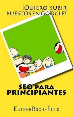 SEO para Principiantes: La Gu?a m?s Clara y F?cil que hayas le?do jam?s by Esthe