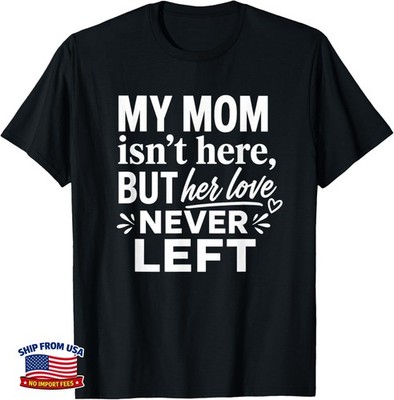 My Mom Isn't Here But Her Love Never Left Memorial Mom Gift Unisex T-Shirt