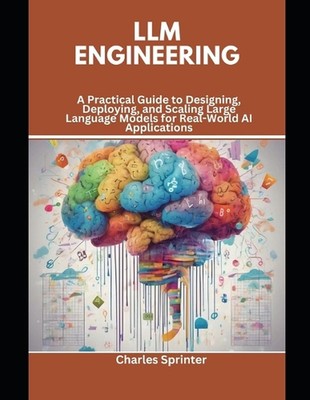 LLM Engineering: A Practical Guide to Designing, Deploying, and Scaling Large La