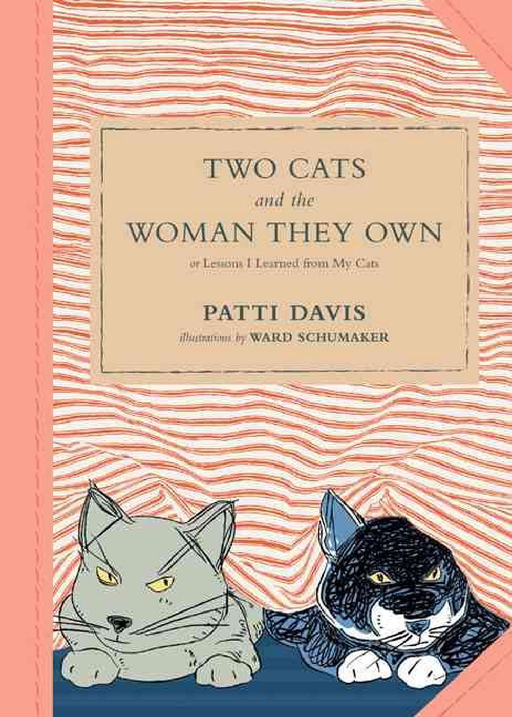 Two Cats and the Woman They Own: Or Lessons I Learned from My Cats by Patti Davi