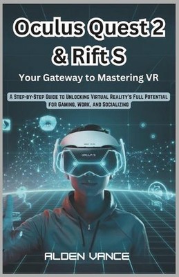 Oculus Quest 2 & Rift S: Dein Tor zur Beherrschung von VR: Eine Schritt-für-Schritt-Anleitung für dich