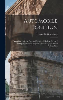 Automobile Ignition: Operation, Upkeep, Care and Repair of Modern Forms of