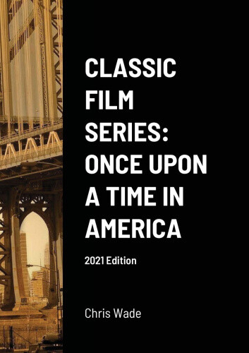 Thumbnail - Classic Film Series: Once Upon A Time In America 2021 Edition By Wade,