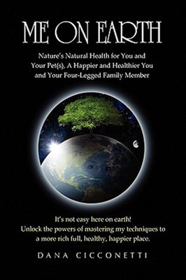 Me on Earth : Nature's Natural Health for You and Your Pet(s), a Happier and ...