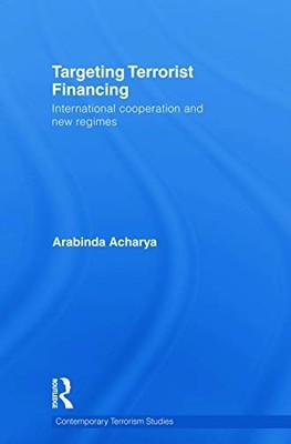 Targeting Terrorist Financing: International Cooperation and New Regimes by Ara
