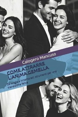 Come attrarre l'anima gemella: Da single a innamorati: strumenti per una transiz