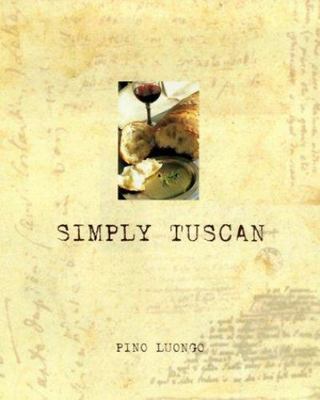 Simply Tuscan : Recipes for a Well Lived Life by Pino Luongo (2000, Hardcover)