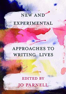 New and Experimental Approaches to Writing Lives Jo Parnell New Book