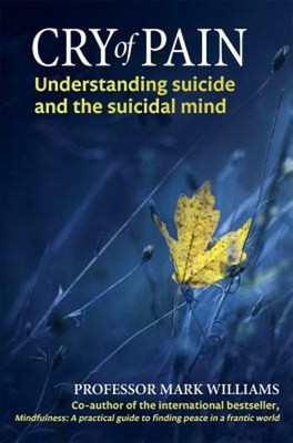 Cry of Pain : Understanding Suicide and the Suicidal Mind Mark Wi