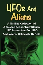 UFOs And Aliens: A Thrilling Collection Of UFOs And Aliens 'True' Stories, UFO E