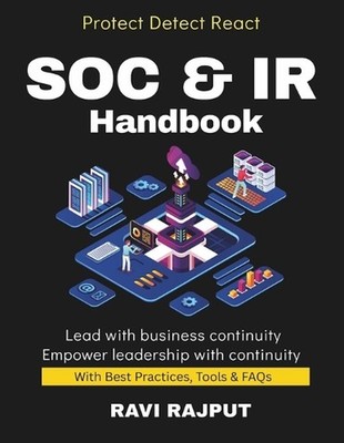 SOC & IR Handbook: Detect, Respond, Recover Incident Playbooks in Action Practic