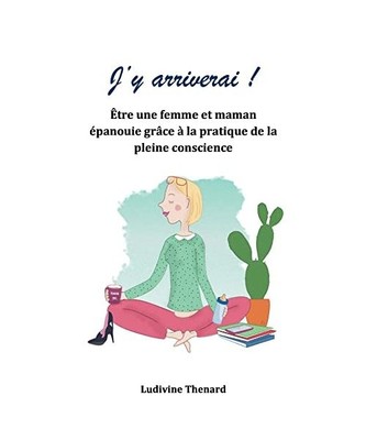J'y arriverai !: Être une femme et maman épanouie grâce à la pratique de la 