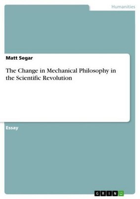 The Change in Mechanical Philosophy in the Scientific Revolution Matt Segar
