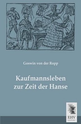Kaufmannsleben Zur Zeit Der Hanse by Goswin Von Der Ropp (German) Paperback Book