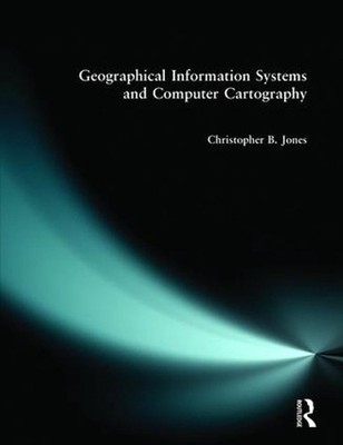 Geographical Information Systems and Computer Cartography by Chris B. Jones (Eng