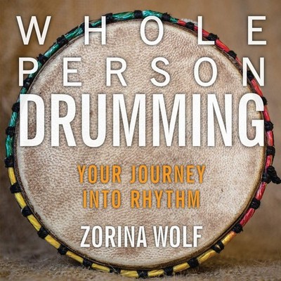 Whole Person Drumming: Your Journey into Rhythm by Wolf
