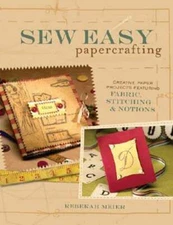 Sew Easy Papercrafting: Creative Paper Projects Featuring Fabric, Stitching &