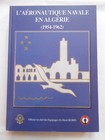 L'aéronautique navale en Algérie 1954-1962 par Henri Robin -  éd. ARDHAN 2002