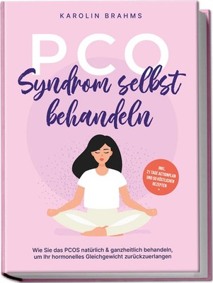 PCO Syndrom selbst behandeln: Wie Sie das PCOS natürlich & ganzheitlich...