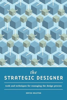 The Strategic Designer: Tools & Tech..., Holston, David