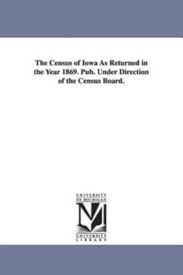 Census of Iowa As Returned in the Year 1869, Paperback by Iowa Census Board, ...