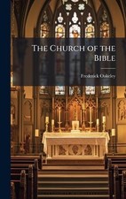 The Church of the Bible by Frederick Oakeley Hardcover Book