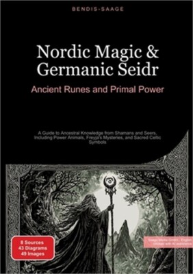 Nordic Magic & Germanic Seidr: Ancient Runes and Primal Power: A Guide to Ancest