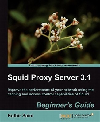 Squid Proxy Server 3.1 : Beginner's Guide: Improve the Performance of Your Ne...