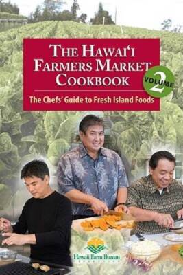 The Hawaii Farmers Market Cookbook - Vol. 2: The Chefs' Guide to Fresh Is - GOOD