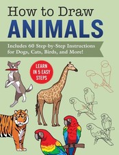 How to Draw Animals: Learn in 5 Easy Steps--Includes 60 Step-by-Step Instruction