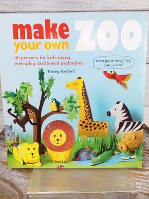 Make Your Own Zoo: 35 projects for kids using everyday cardboard Tracey Radford