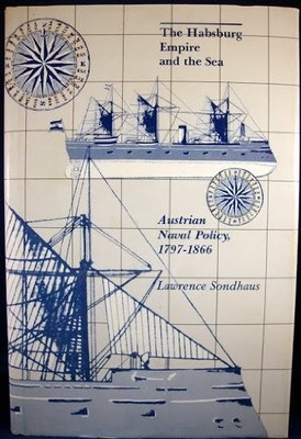 THE HABSBURG EMPIRE AND SEA: AUSTRIAN NAVAL POLICY, By Lawrence Sondhaus *VG+*