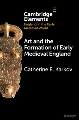Art and the Formation of Early Medieval England (Elements in England in the
