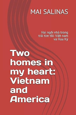 Two homes in my heart: Vietnam and America: Hai ngoi nha trong trai tim toi: ...