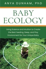 Baby Ecology: Using Science and Intuit..., Dunham, Anya