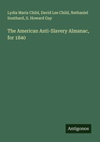 Lydia Maria Child (U. A.) | The American Anti-Slavery Almanac, For 1840 | Buch