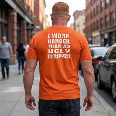 I Work Harder Than An Ugly Stripper T-Shirt | Funny Statement Tee