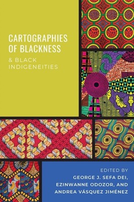 Cartographies of Blackness and Black Indigeneities by George J. Sefa Dei (Englis