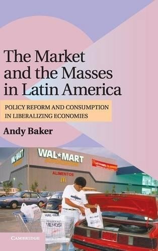 The Market and the Masses in Latin America by Andy Baker - 9780521899680
