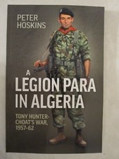 A Legion para in Algeria : Tony Hunter-Choat's War, 1957-62 by Peter Hoskins...